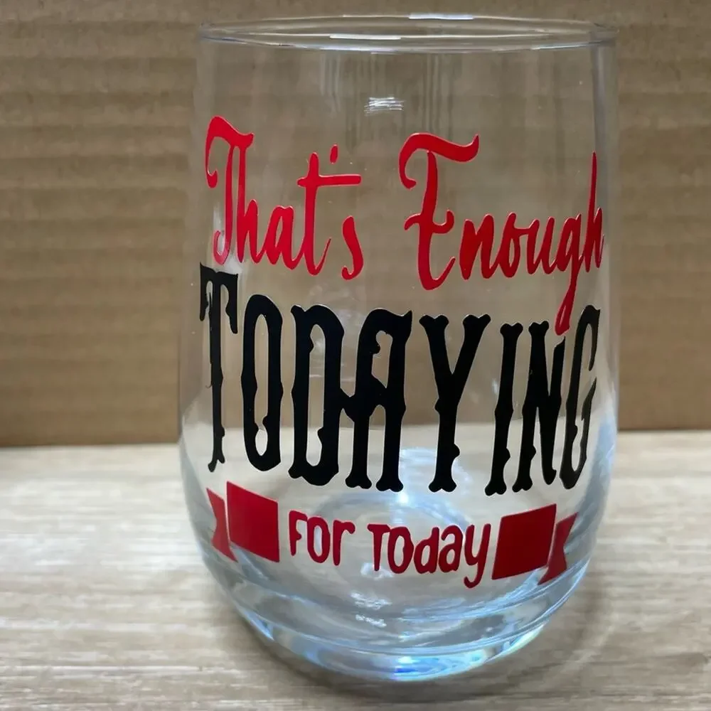 “That’s Enough Todaying For Today” Handmade Vinyl Wine Glass Design sz 17oz